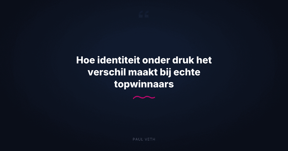 Hoe identiteit onder druk het verschil maakt bij echte topwinnaars