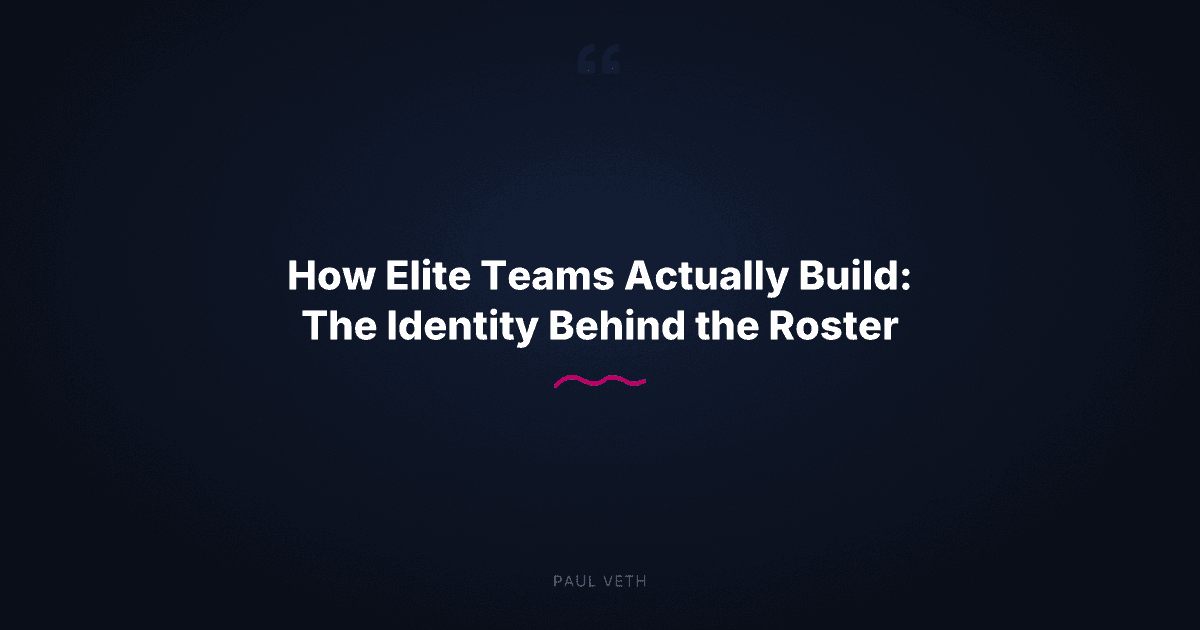 How Elite Teams Actually Build: The Identity Behind the Roster