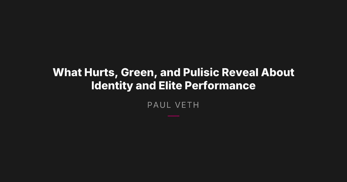 When Identity Slips: What Hurts, Green, and Pulisic Reveal About Elite Performance